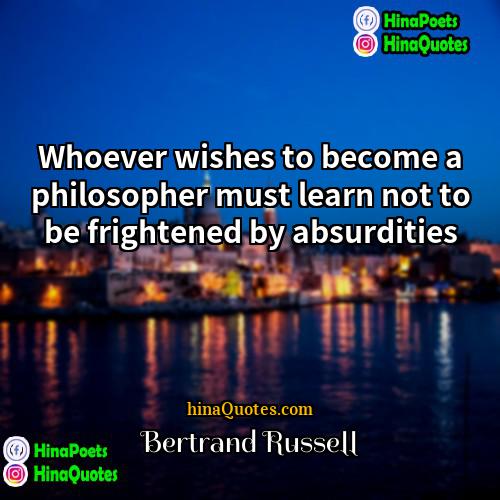 Bertrand Russell Quotes | Whoever wishes to become a philosopher must